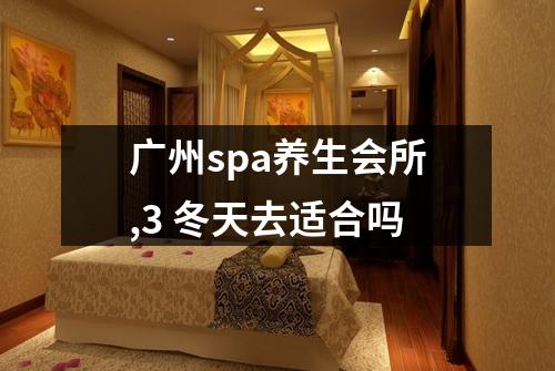 广州spa养生会所,3 冬天去适合吗
