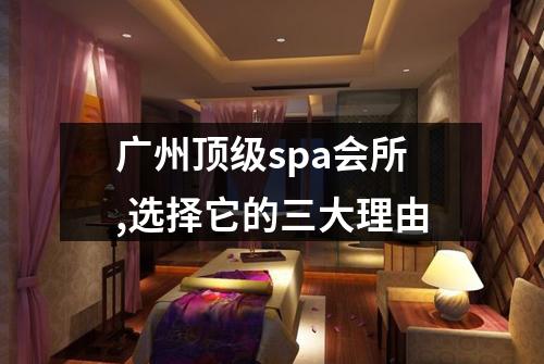 广州顶级spa会所,选择它的三大理由