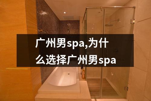 广州男spa,为什么选择广州男spa