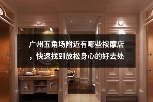 广州五角场附近有哪些按摩店，快速找到放松身心的好去处