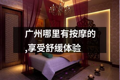 广州哪里有按摩的,享受舒缓体验