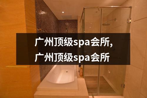 广州顶级spa会所,广州顶级spa会所