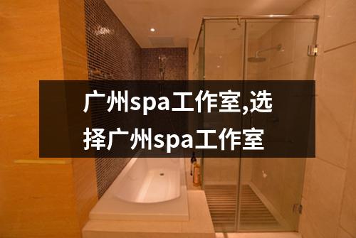 广州spa工作室,选择广州spa工作室
