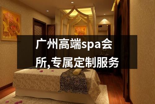 广州高端spa会所,专属定制服务