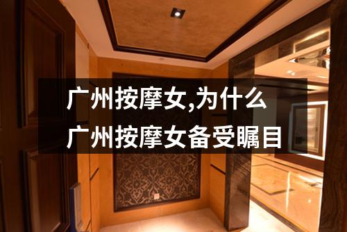 广州按摩女,为什么广州按摩女备受瞩目