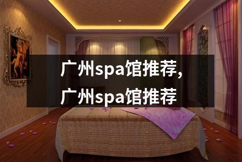 广州spa馆推荐,广州spa馆推荐