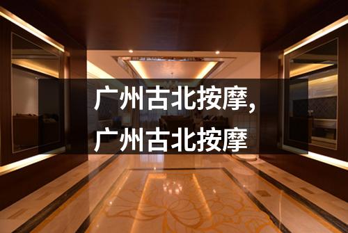 广州古北按摩,广州古北按摩