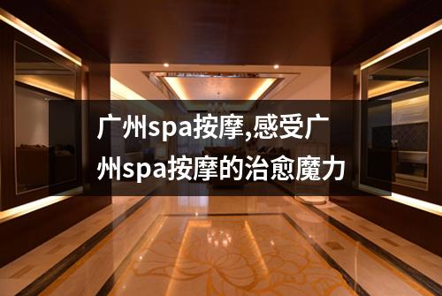 广州spa按摩,感受广州spa按摩的治愈魔力
