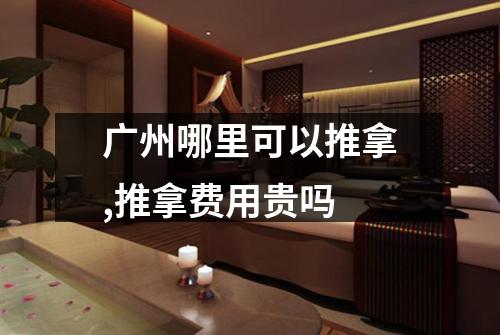 广州哪里可以推拿,推拿费用贵吗