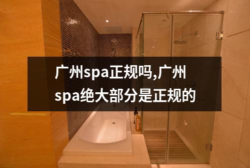 广州spa正规吗,广州spa绝大部分是正规的