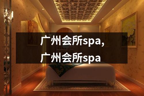 广州会所spa,广州会所spa