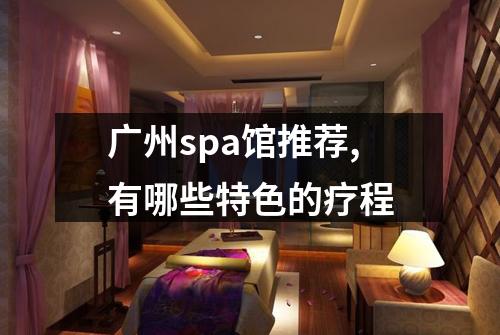 广州spa馆推荐,有哪些特色的疗程