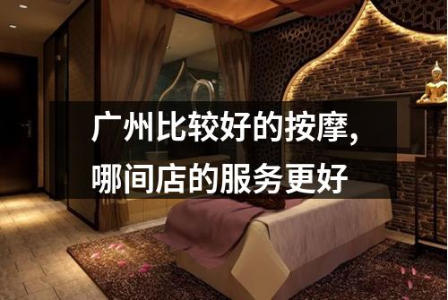 广州比较好的按摩,哪间店的服务更好