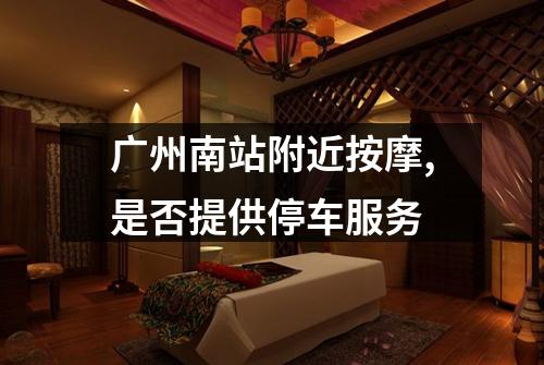 广州南站附近按摩,是否提供停车服务