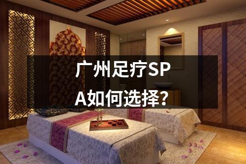 广州足疗SPA如何选择？