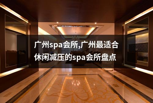 广州spa会所,广州最适合休闲减压的spa会所盘点