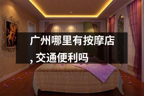 广州哪里有按摩店, 交通便利吗