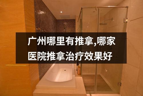 广州哪里有推拿,哪家医院推拿治疗效果好