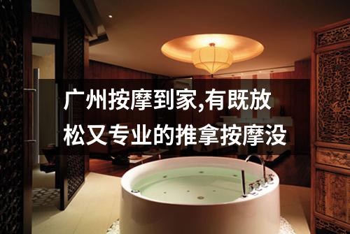 广州按摩到家,有既放松又专业的推拿按摩没