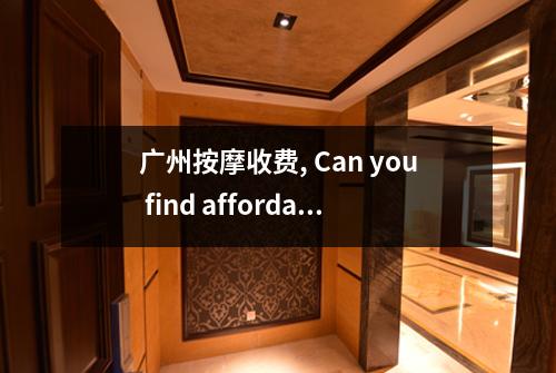 广州按摩收费, Can you find affordable массаж