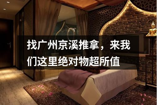 找广州京溪推拿，来我们这里绝对物超所值