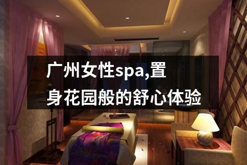 广州女性spa,置身花园般的舒心体验