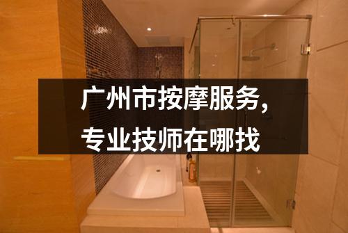 广州市按摩服务,专业技师在哪找