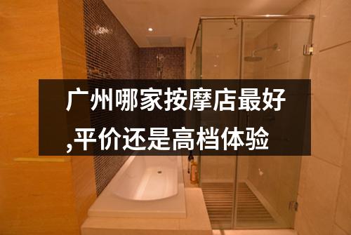 广州哪家按摩店最好,平价还是高档体验