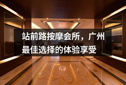 站前路按摩会所，广州最佳选择的体验享受
