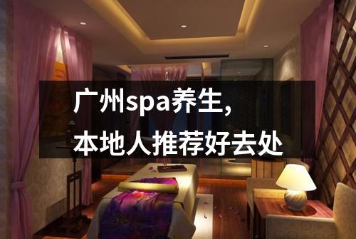 广州spa养生,本地人推荐好去处