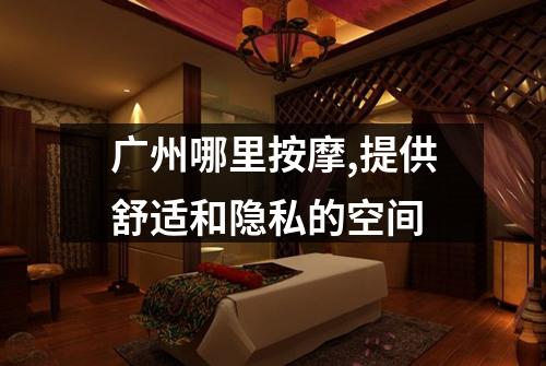 广州哪里按摩,提供舒适和隐私的空间