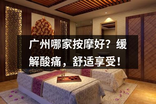 广州哪家按摩好?缓解酸痛,舒适享受!