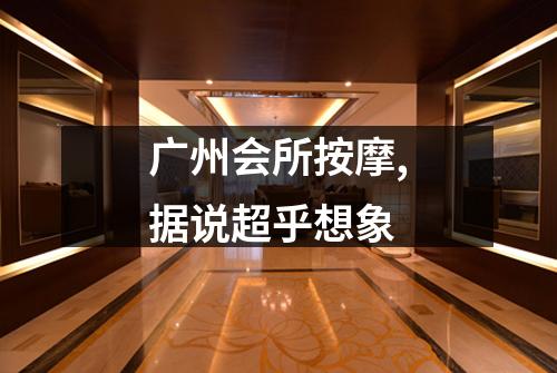 广州会所按摩,据说超乎想象