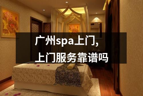 广州spa上门,上门服务靠谱吗
