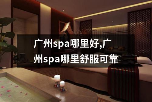 广州spa哪里好,广州spa哪里舒服可靠