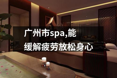 广州市spa,能缓解疲劳放松身心
