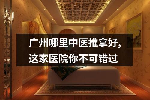 广州哪里中医推拿好,这家医院你不可错过