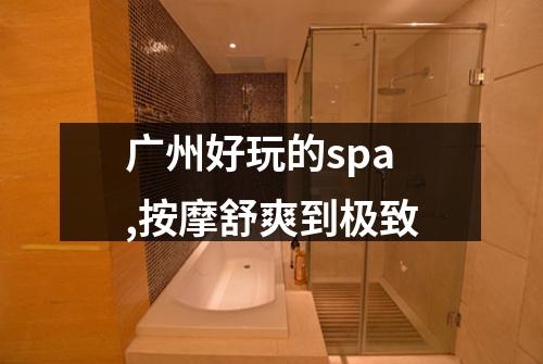 广州好玩的spa,按摩舒爽到极致