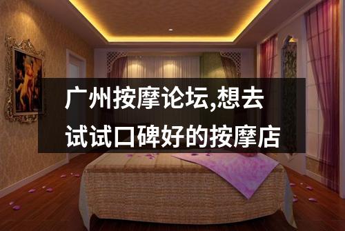 广州按摩论坛,想去试试口碑好的按摩店