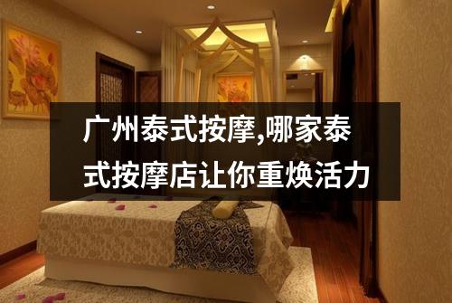 广州泰式按摩,哪家泰式按摩店让你重焕活力