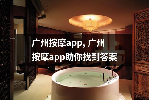 广州按摩app, 广州按摩app助你找到答案