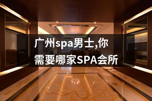 广州spa男士,你需要哪家SPA会所