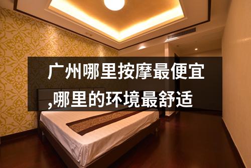 广州哪里按摩最便宜,哪里的环境最舒适