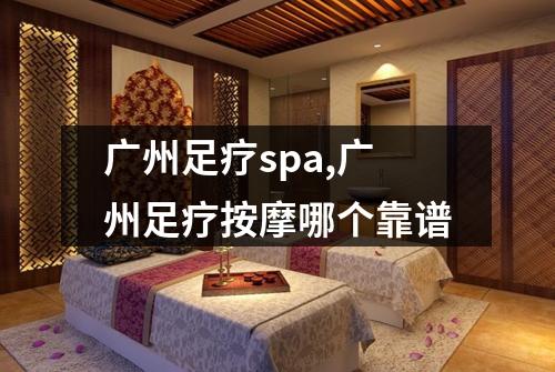 广州足疗spa,广州足疗按摩哪个靠谱