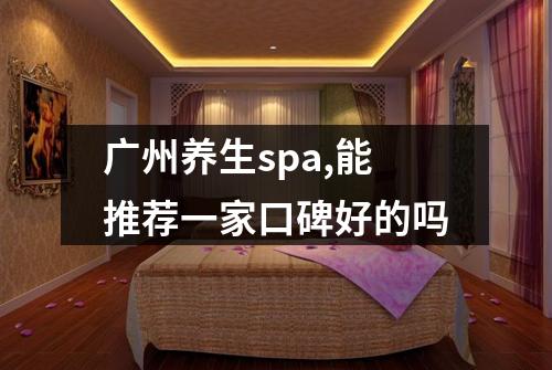 广州养生spa,能推荐一家口碑好的吗