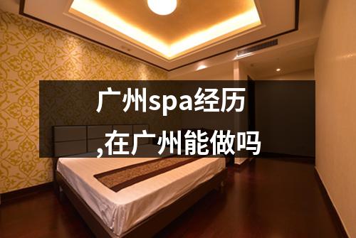 广州spa经历,在广州能做吗