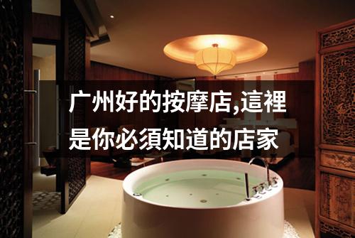广州好的按摩店,這裡是你必須知道的店家