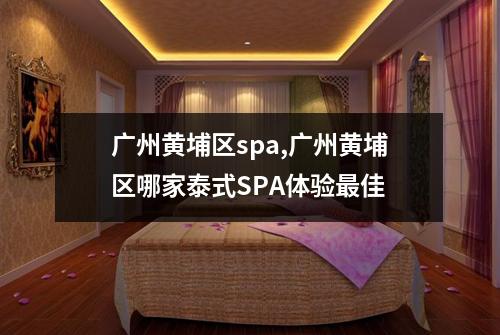 广州黄埔区spa,广州黄埔区哪家泰式SPA体验最佳