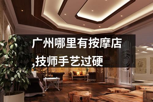 广州哪里有按摩店,技师手艺过硬