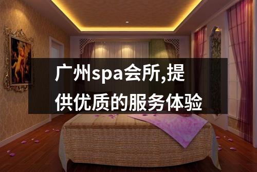 广州spa会所,提供优质的服务体验